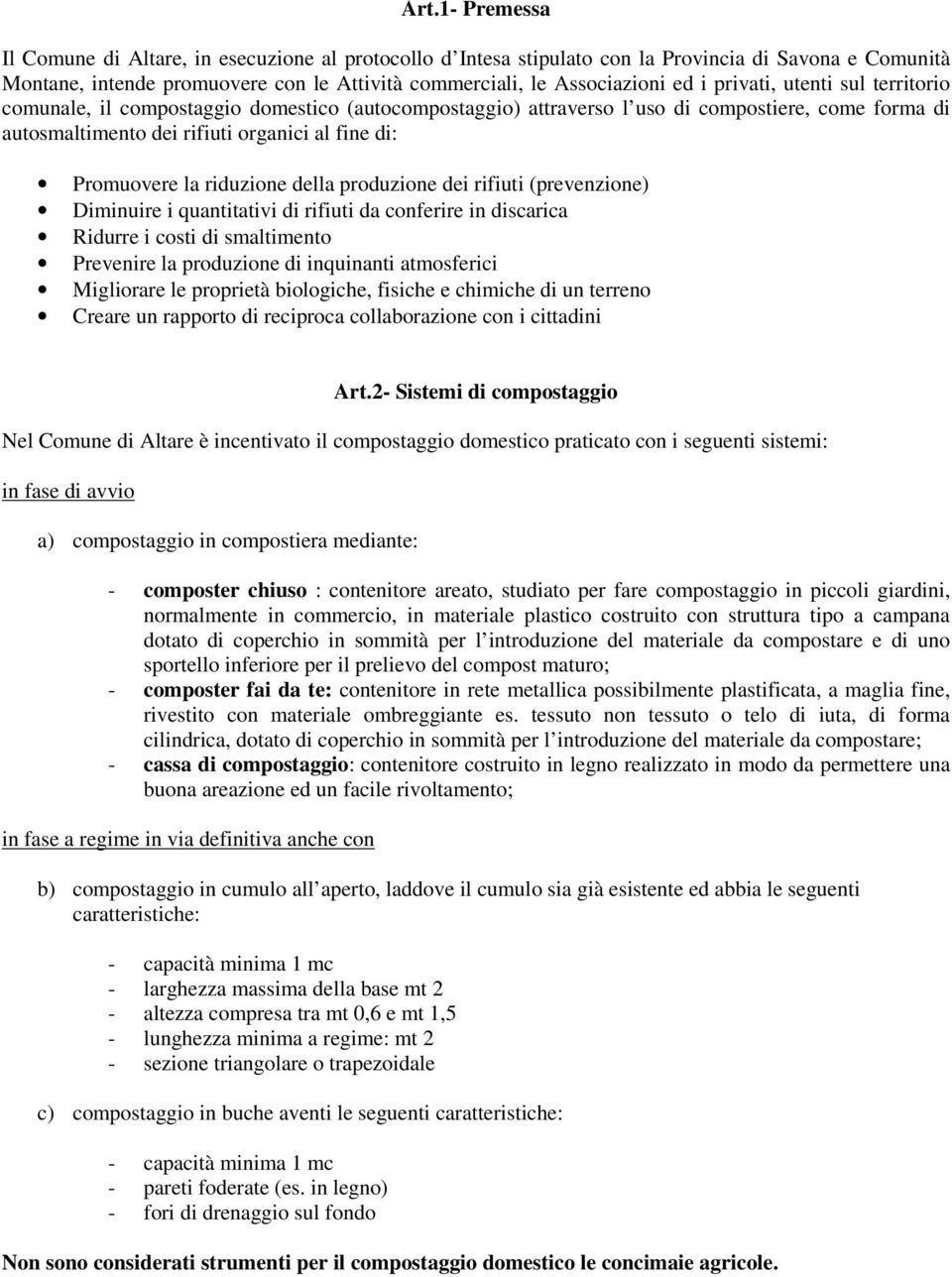 riduzione della produzione dei rifiuti (prevenzione) Diminuire i quantitativi di rifiuti da conferire in discarica Ridurre i costi di smaltimento Prevenire la produzione di inquinanti atmosferici