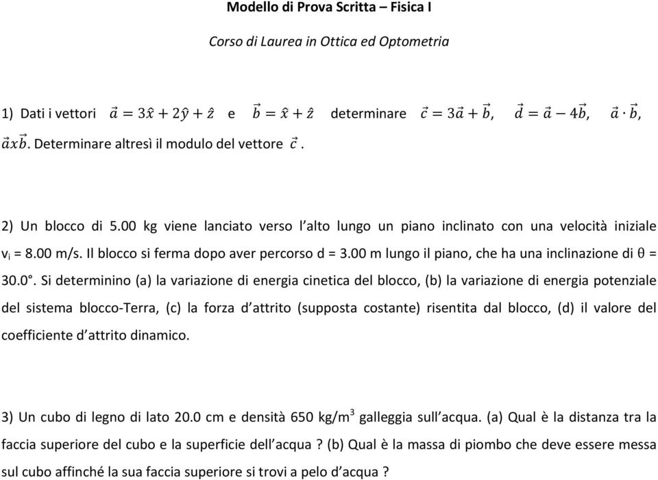 0. Si determinino (a) la variazione di energia cinetica del blocco (b) la variazione di energia potenziale del sistema blocco-terra (c) la forza d attrito (supposta costante) risentita dal blocco (d)