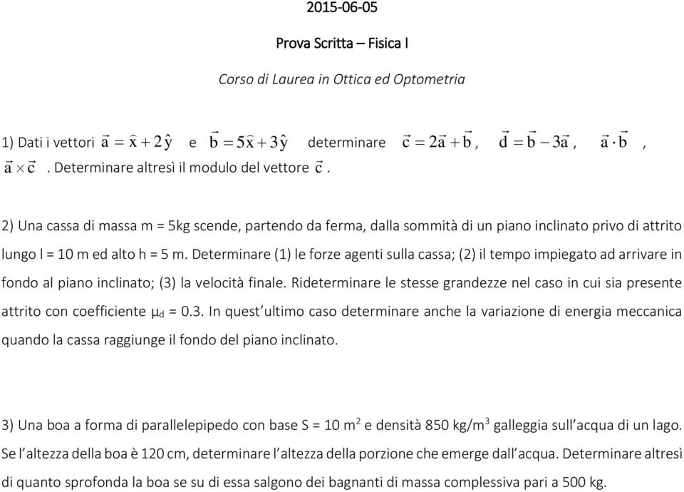 Determinare (1) le forze agenti sulla cassa; (2) il tempo impiegato ad arrivare in fondo al piano inclinato; (3) la velocità finale.