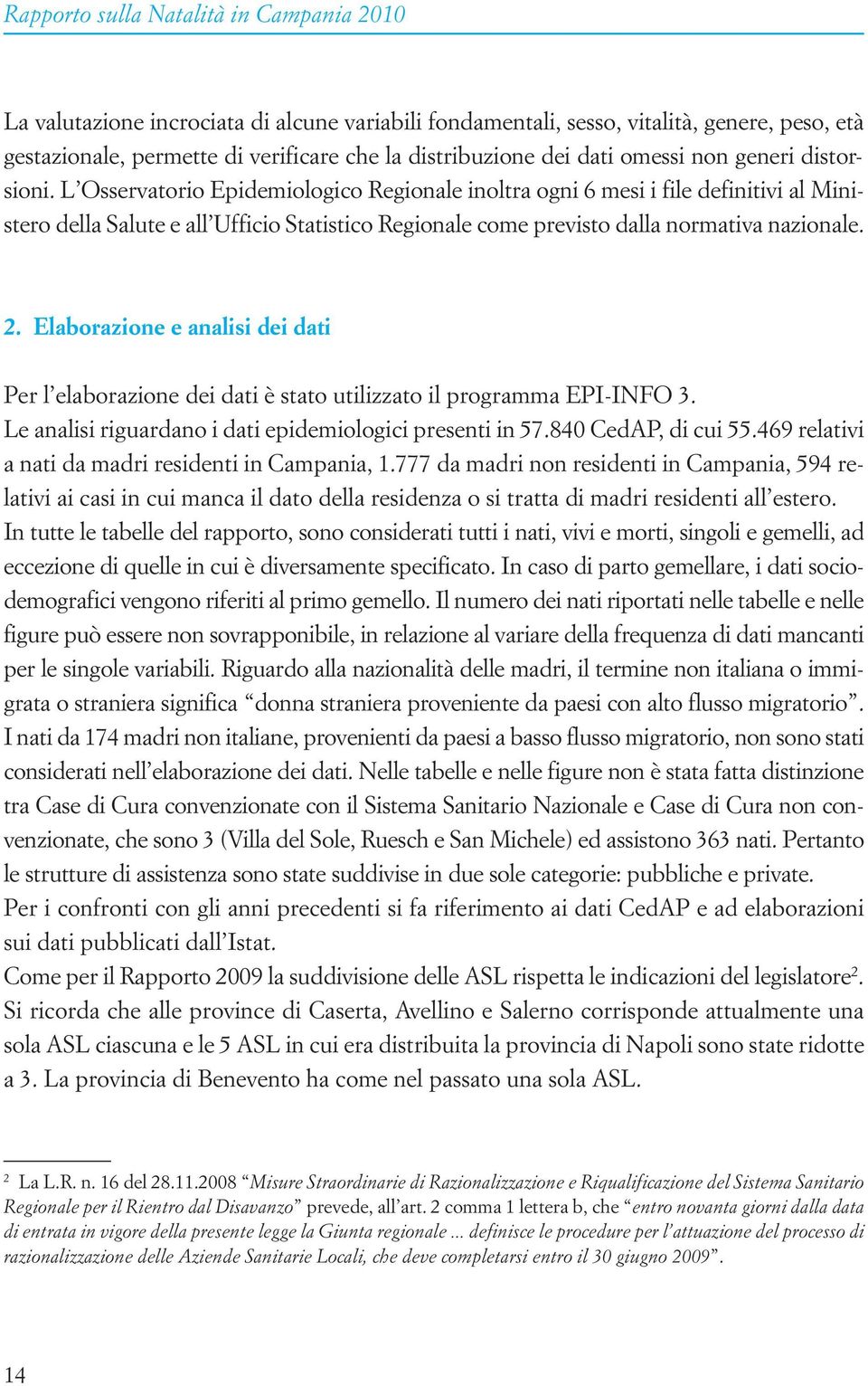 Elaborazione e analisi dei dati Per l elaborazione dei dati è stato utilizzato il programma EPI-INFO 3. Le analisi riguardano i dati epidemiologici presenti in 57.840 CedAP, di cui 55.