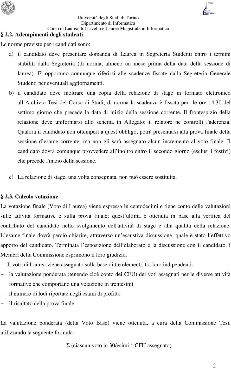 b) il candidato deve inoltrare una copia della relazione di stage in formato elettronico all Archivio Tesi del Corso di Studi; di norma la scadenza è fissata per le ore 14.