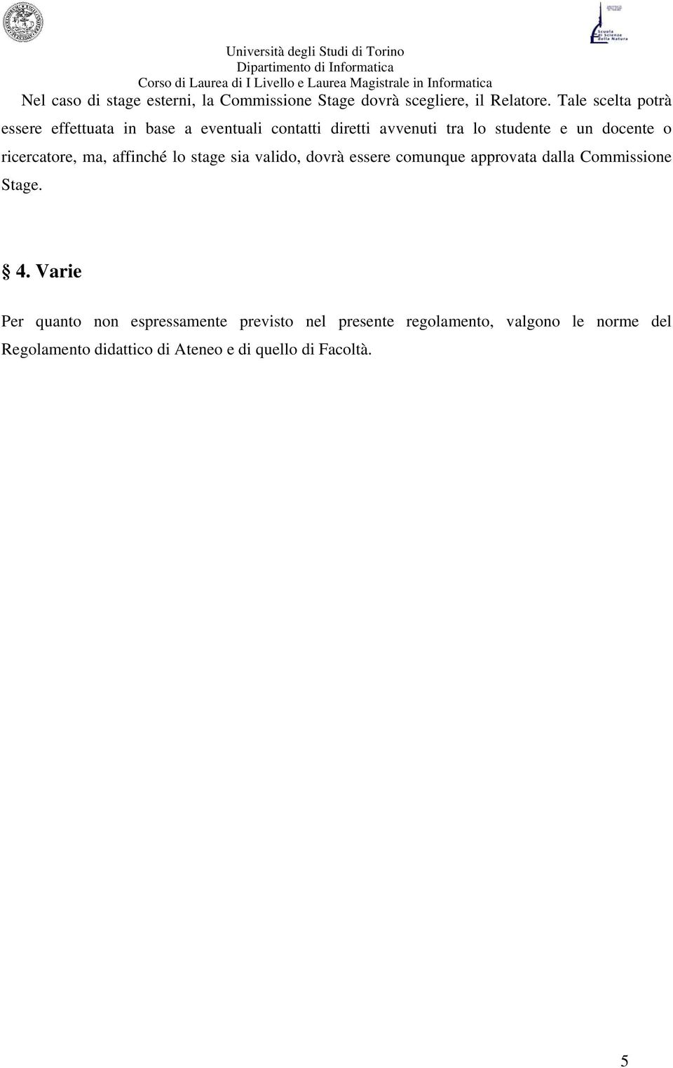 o ricercatore, ma, affinché lo stage sia valido, dovrà essere comunque approvata dalla Commissione Stage. 4.