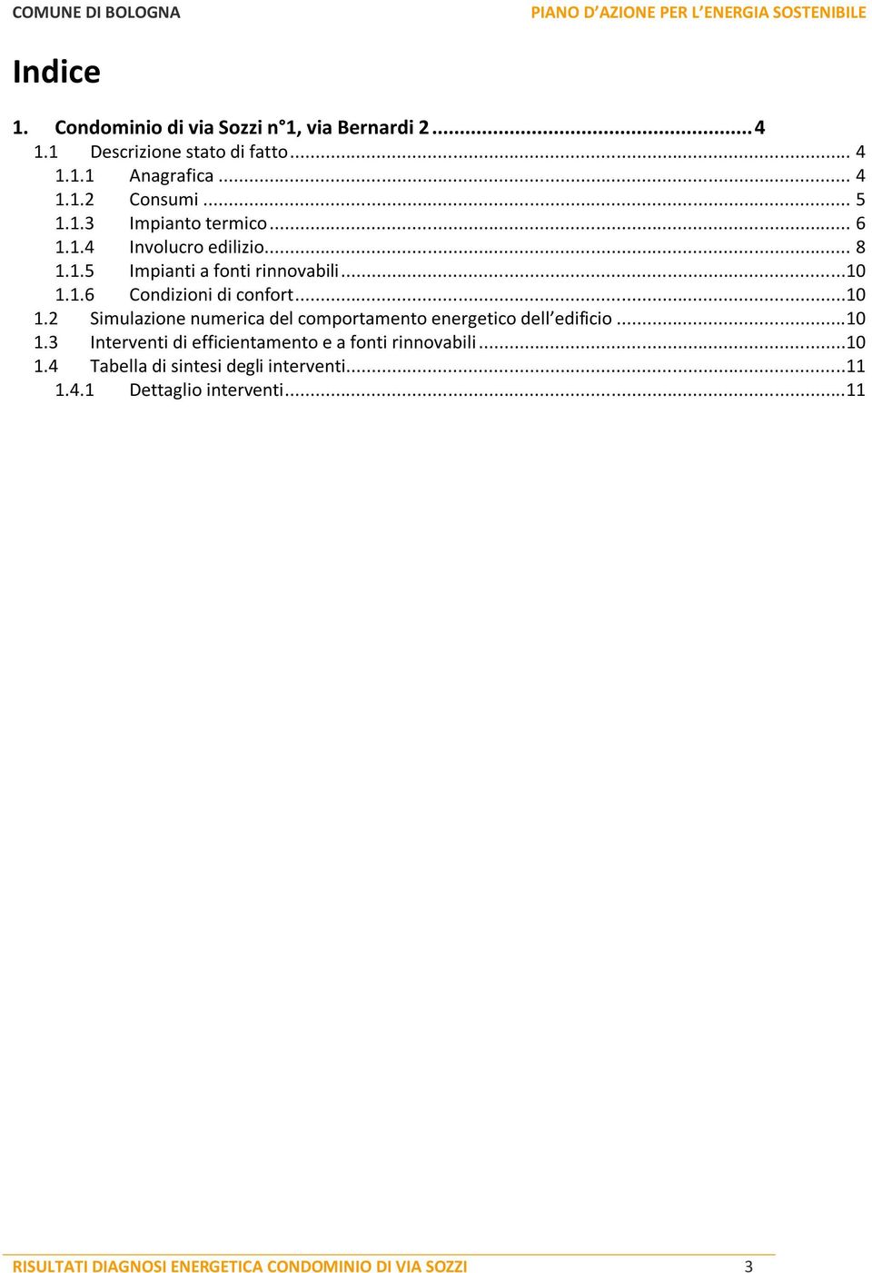 ..10 1.2 Simulazione numerica del comportamento energetico dell edificio...10 1.3 Interventi di efficientamento e a fonti rinnovabili.