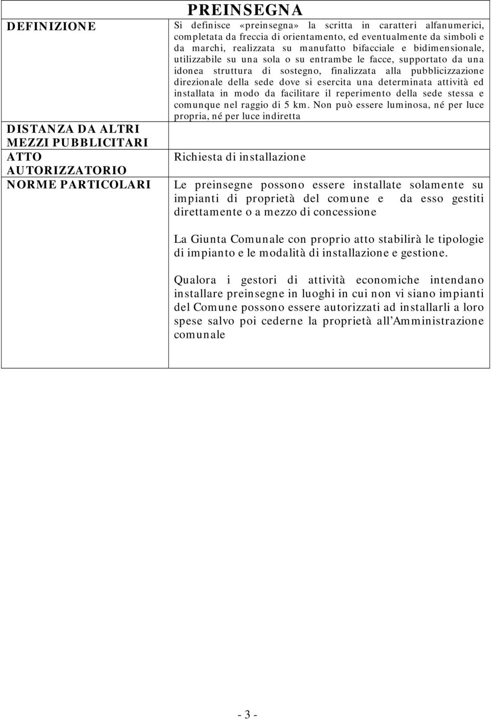 si esercita una determinata attività ed installata in modo da facilitare il reperimento della sede stessa e comunque nel raggio di 5 km.