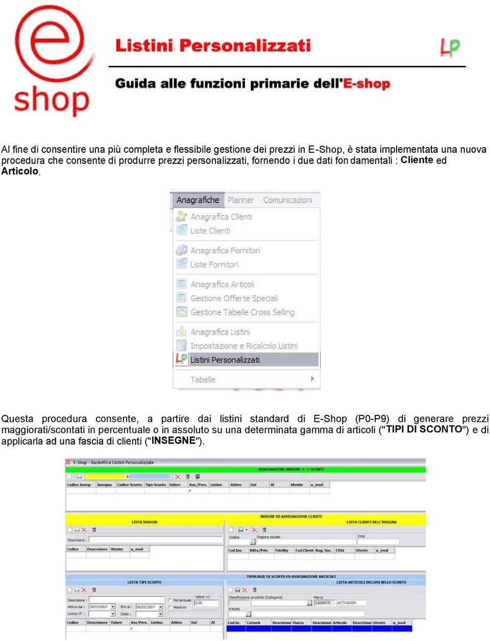 Questa procedura consente, a partire dai listini standard di E-Shop (P0-P9) di generare prezzi maggiorati/scontati in