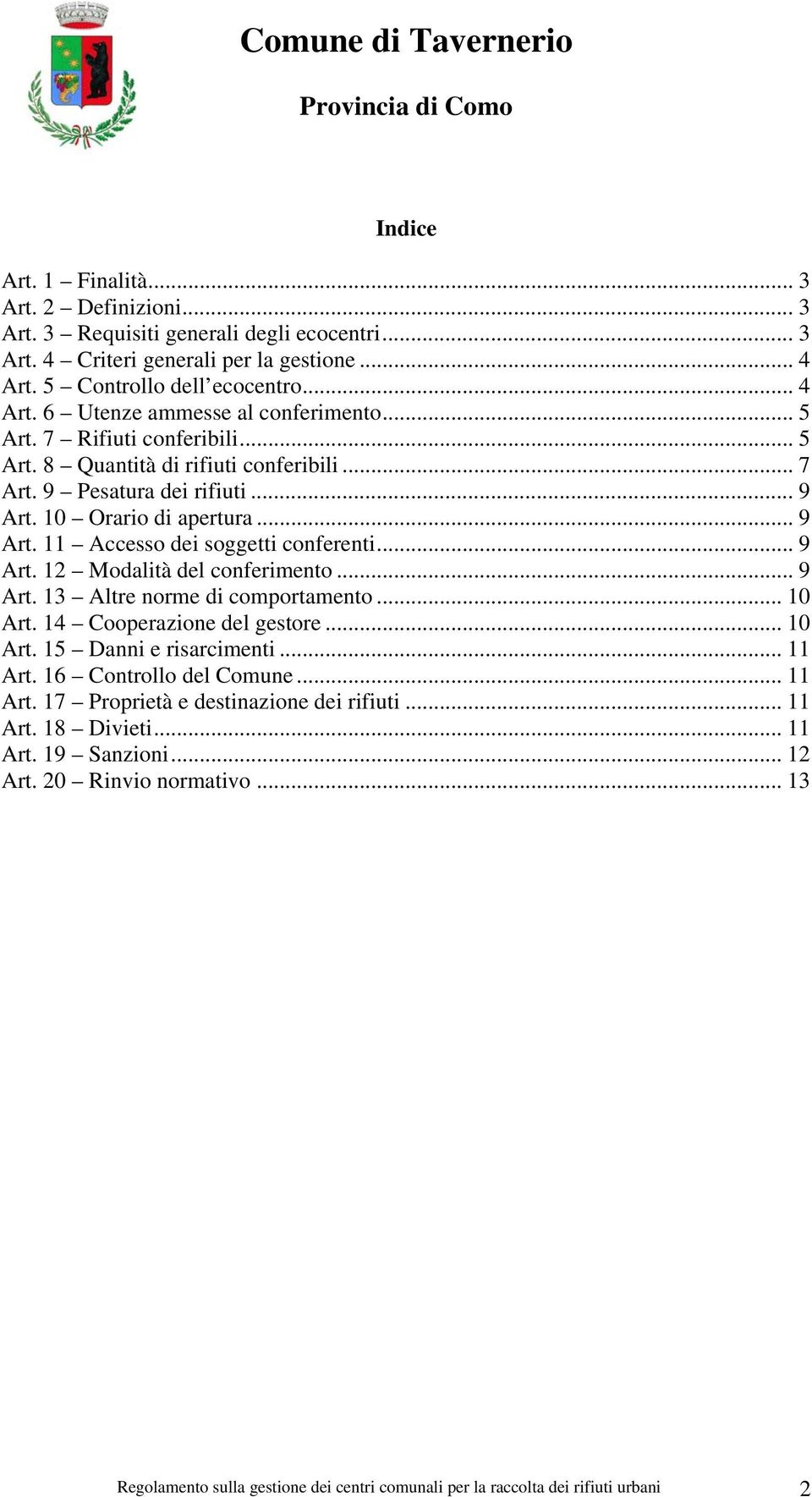 .. 9 Art. 13 Altre norme di comportamento... 10 Art. 14 Cooperazione del gestore... 10 Art. 15 Danni e risarcimenti... 11 Art. 16 Controllo del Comune... 11 Art. 17 Proprietà e destinazione dei rifiuti.