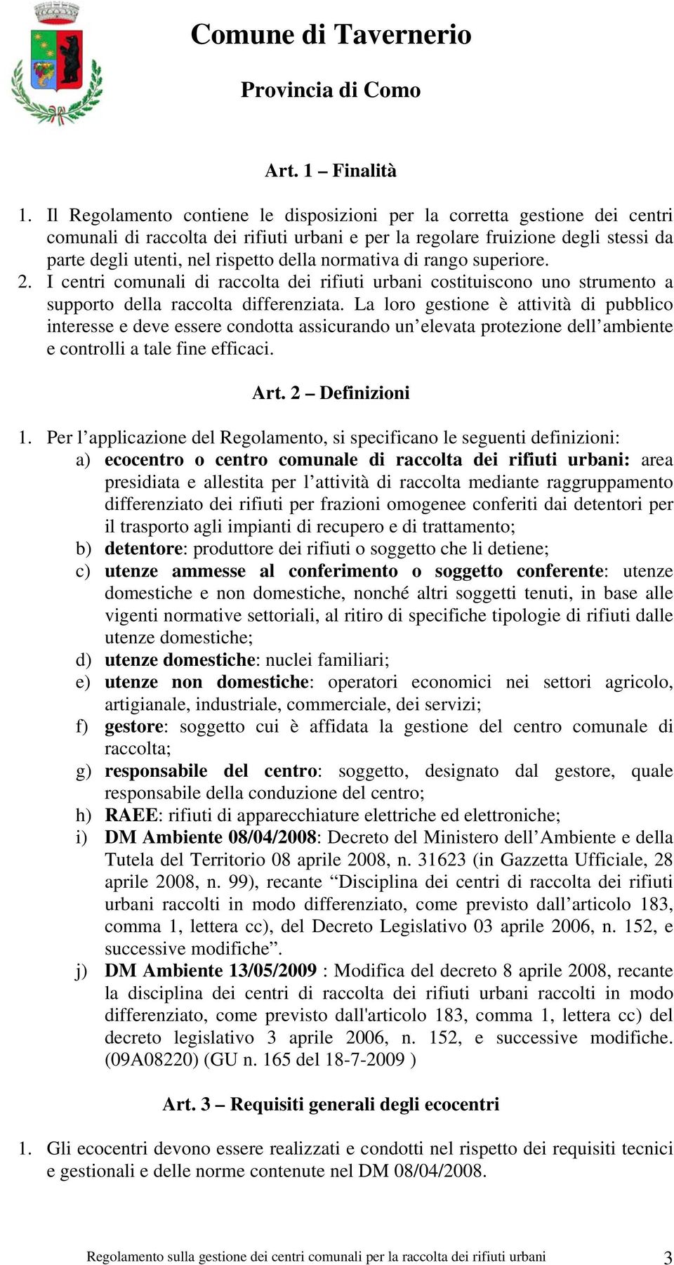 normativa di rango superiore. 2. I centri comunali di raccolta dei rifiuti urbani costituiscono uno strumento a supporto della raccolta differenziata.