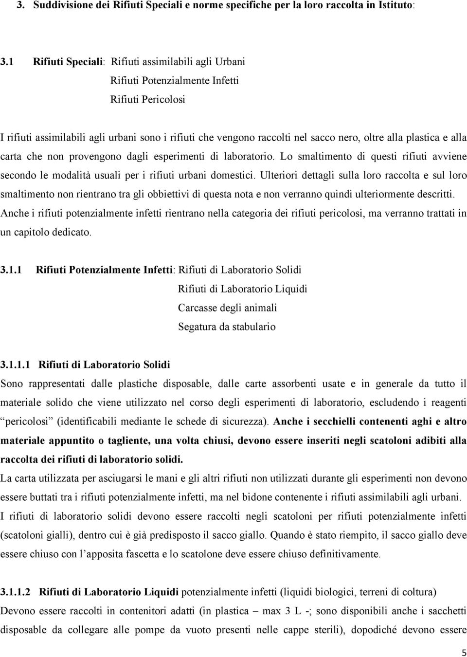 alla plastica e alla carta che non provengono dagli esperimenti di laboratorio. Lo smaltimento di questi rifiuti avviene secondo le modalità usuali per i rifiuti urbani domestici.