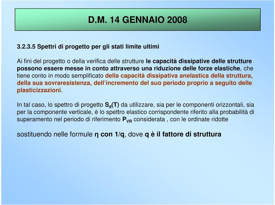 riduzione delle forze elastiche, che tiene conto in modo semplificato della capacità dissipativa anelastica della struttura, della sua sovraresistenza, dell incremento del suo periodo proprio a