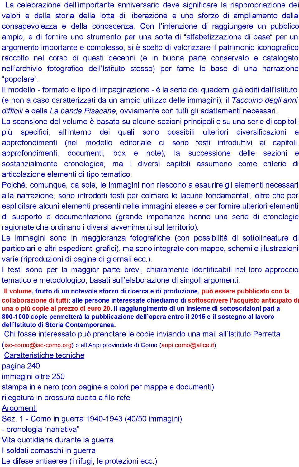 Con l intenzione di raggiungere un pubblico ampio, e di fornire uno strumento per una sorta di alfabetizzazione di base per un argomento importante e complesso, si è scelto di valorizzare il