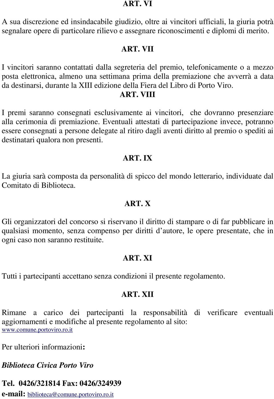 XIII edizione della Fiera del Libro di Porto Viro. ART. VIII I premi saranno consegnati esclusivamente ai vincitori, che dovranno presenziare alla cerimonia di premiazione.