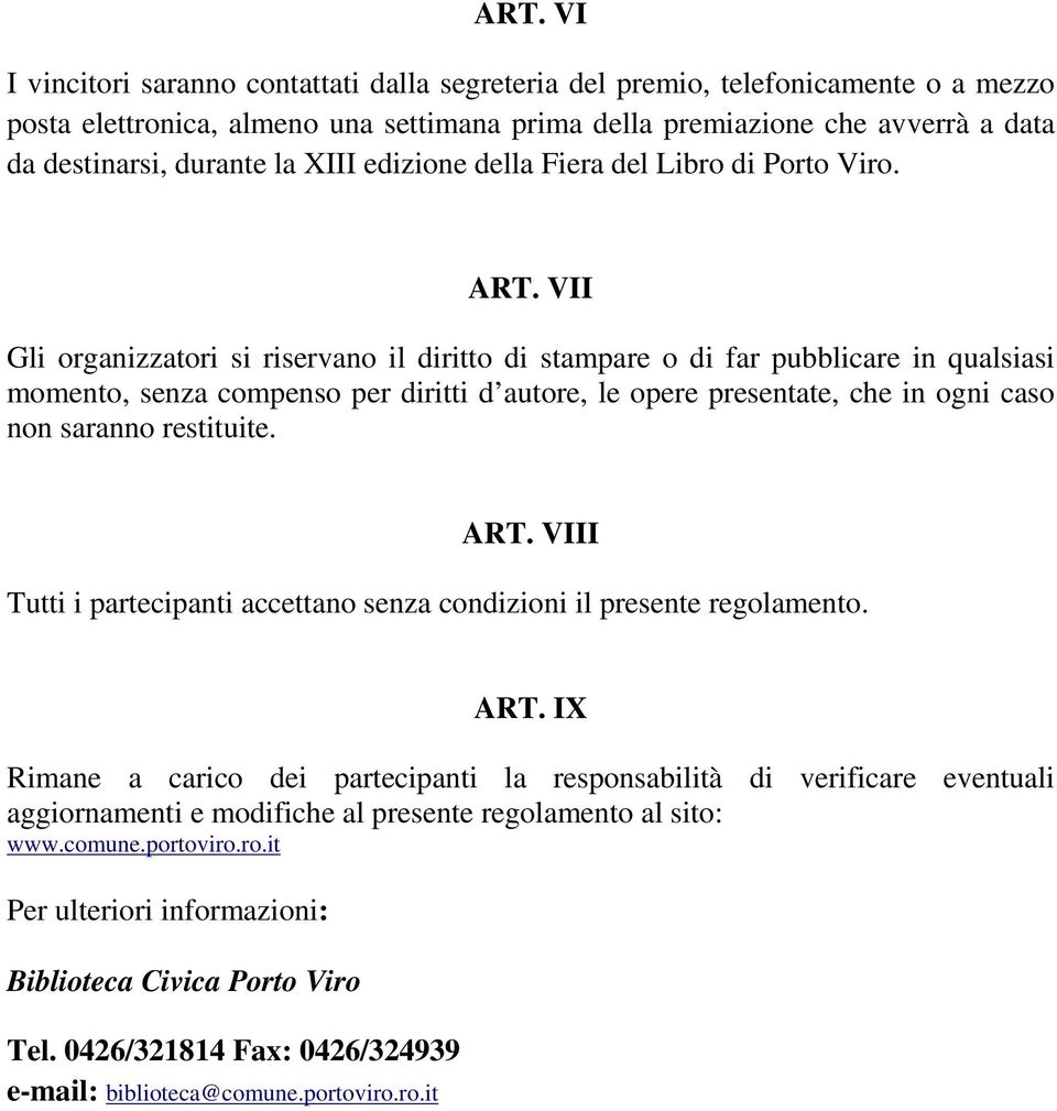 VII Gli organizzatori si riservano il diritto di stampare o di far pubblicare in qualsiasi momento, senza compenso per diritti d autore, le opere presentate, che in ogni caso non saranno restituite.