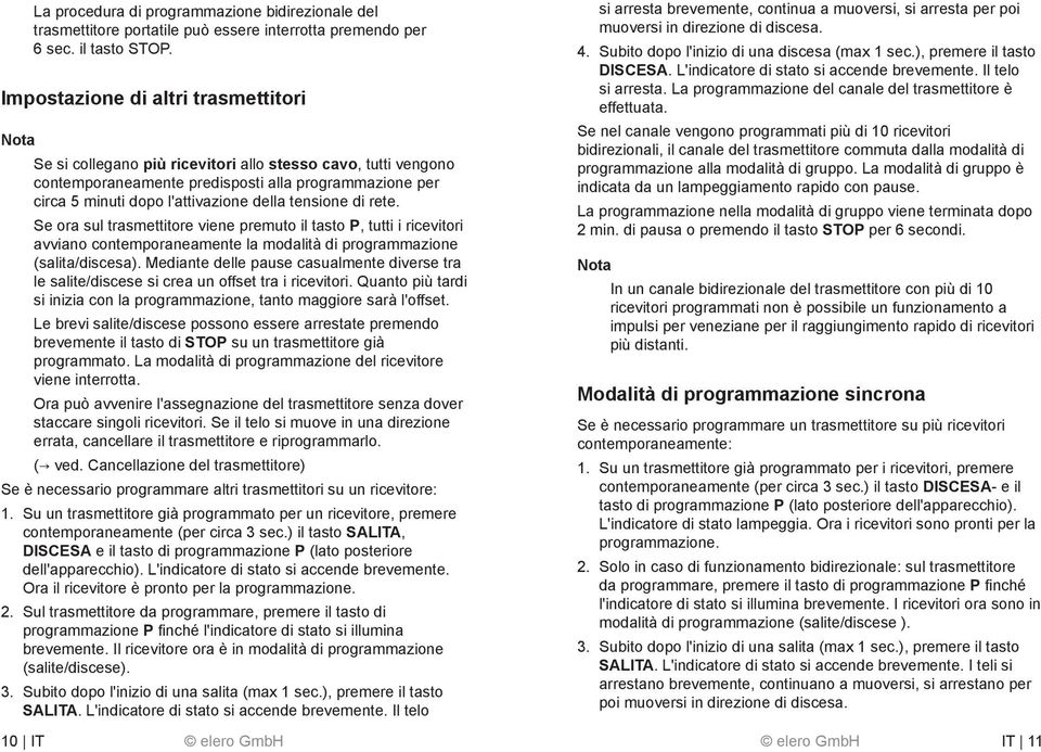 tensione di rete. Se ora sul trasmettitore viene premuto il tasto P, tutti i ricevitori avviano contemporaneamente la modalità di programmazione (salita/discesa).