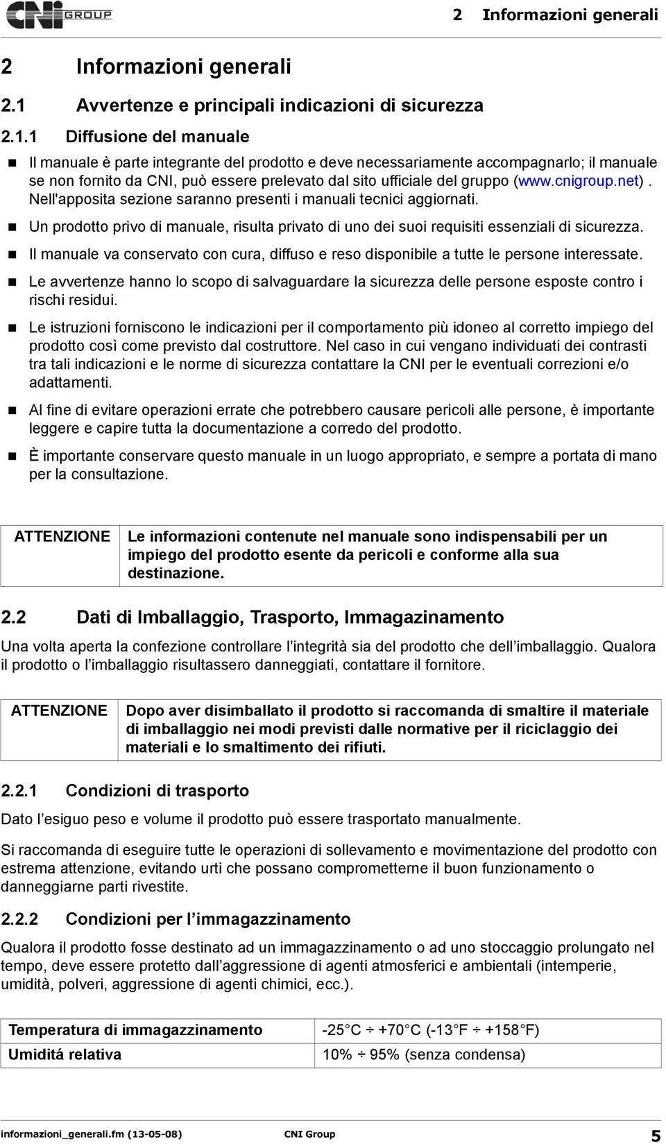 1 Diffusione del manuale Il manuale è parte integrante del prodotto e deve necessariamente accompagnarlo; il manuale se non fornito da CNI, può essere prelevato dal sito ufficiale del gruppo (www.