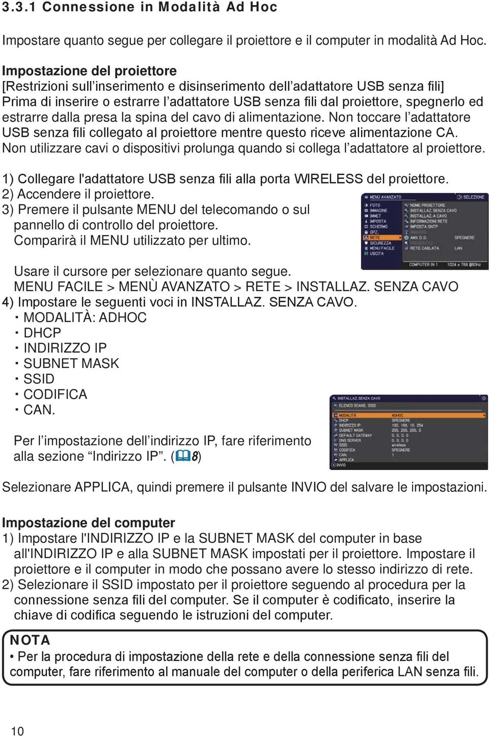 2) Accendere il proiettore. 3) Premere il pulsante MENU del telecomando o sul pannello di controllo del proiettore. Comparirà il MENU utilizzato per ultimo.