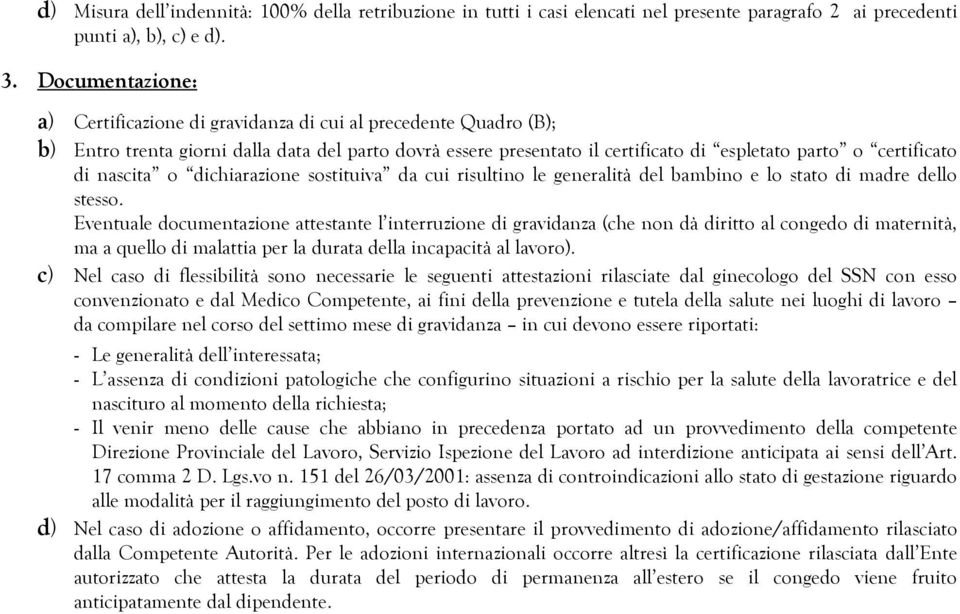 nascita o dichiarazione sostituiva da cui risultino le generalità del bambino e lo stato di madre dello stesso.