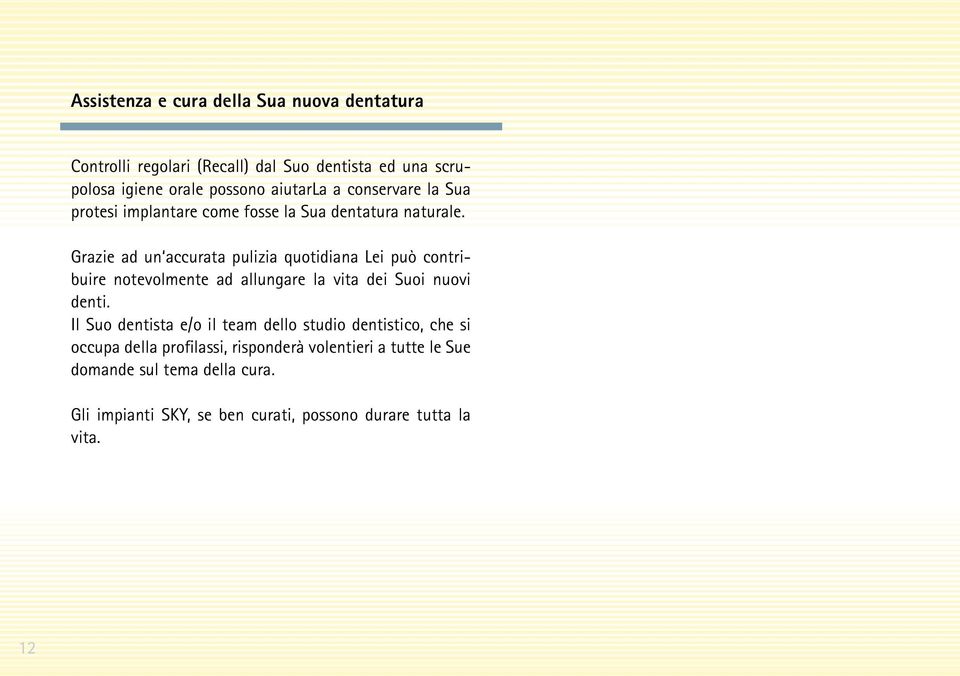 Grazie ad un accurata pulizia quotidiana Lei può contribuire notevolmente ad allungare la vita dei Suoi nuovi denti.