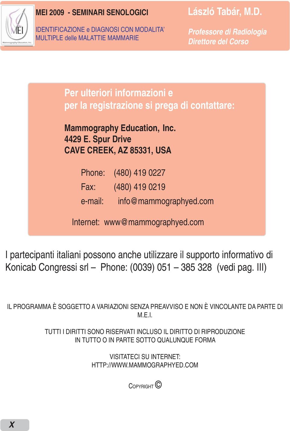 com I partecipanti italiani possono anche utilizzare il supporto informativo di Konicab Congressi srl Phone: (0039) 051 385 328 (vedi pag.