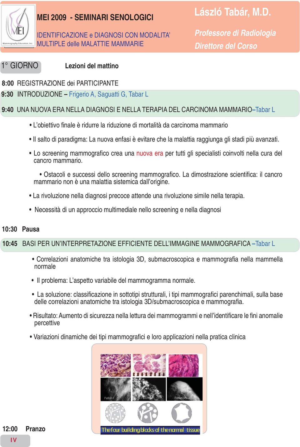 Lo screening mammografi co crea una nuova era per tutti gli specialisti coinvolti nella cura del cancro mammario. Ostacoli e successi dello screening mammografi co.