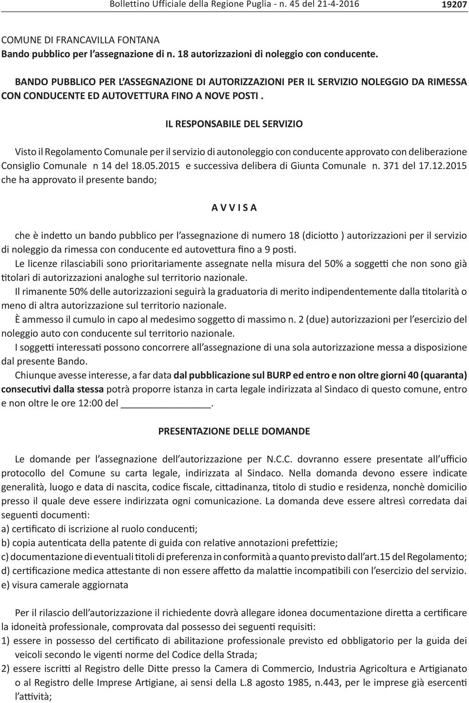 IL RESPONSABILE DEL SERVIZIO Visto il Regolamento Comunale per il servizio di autonoleggio con conducente approvato con deliberazione Consiglio Comunale n 14 del 18.05.