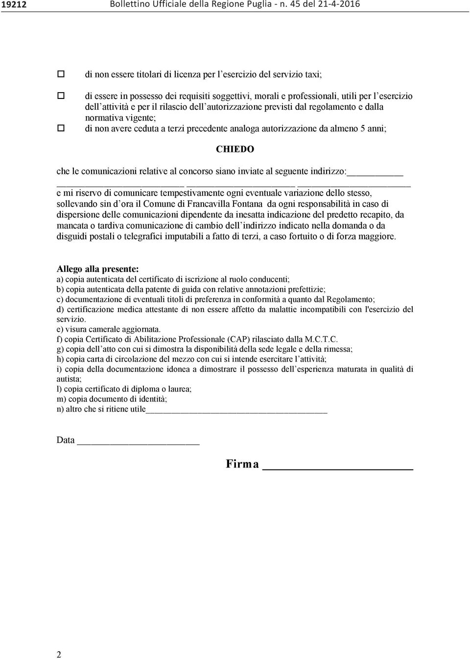 il rilascio dell autorizzazione previsti dal regolamento e dalla normativa vigente; di non avere ceduta a terzi precedente analoga autorizzazione da almeno 5 anni; CHIEDO che le comunicazioni