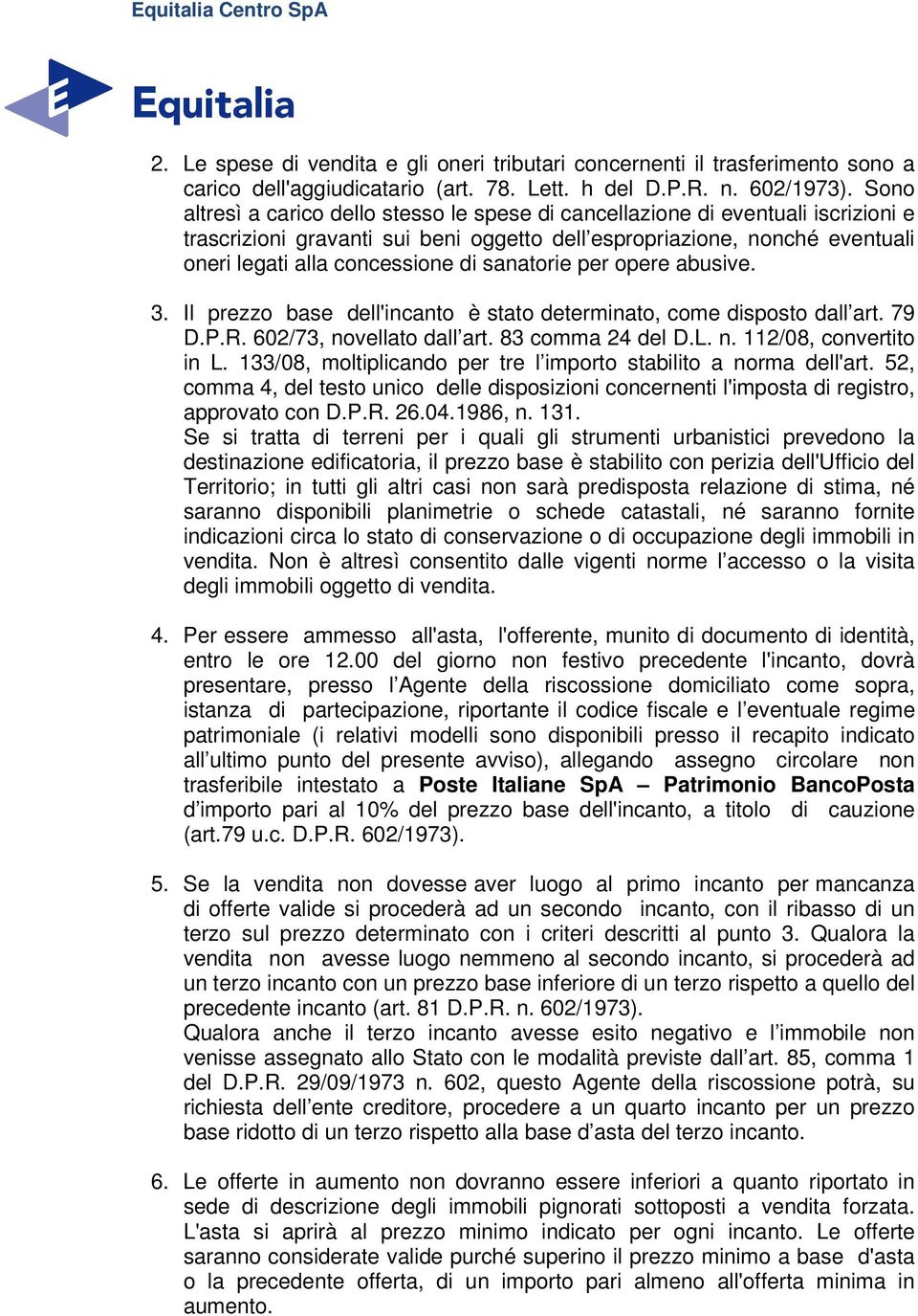 sanatorie per opere abusive. 3. Il prezzo base dell'incanto è stato determinato, come disposto dall art. 79 D.P.R. 602/73, novellato dall art. 83 comma 24 del D.L. n. 112/08, convertito in L.