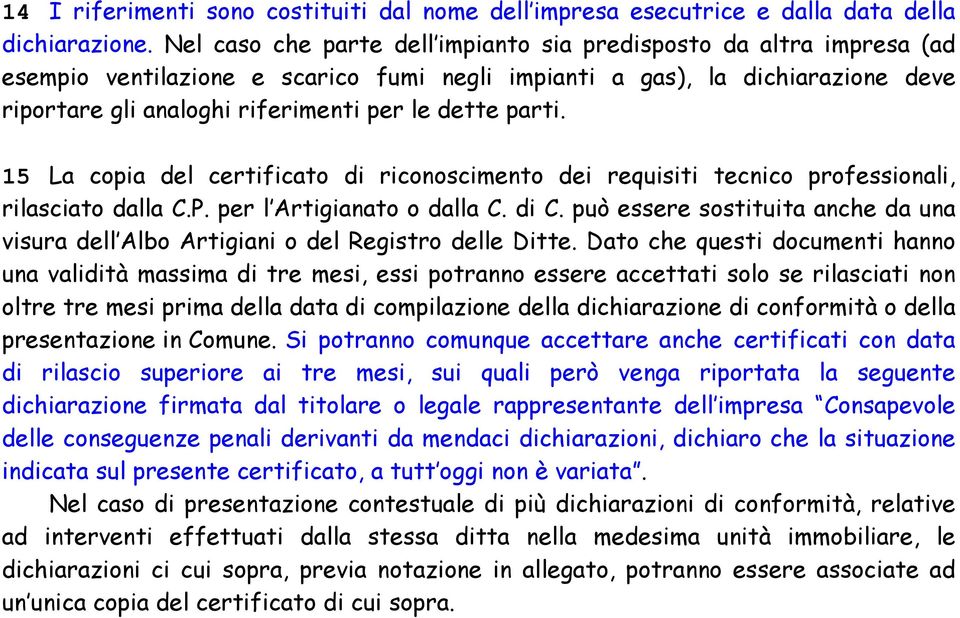 parti. 15 La copia del certificato di riconoscimento dei requisiti tecnico professionali, rilasciato dalla C.P. per l Artigianato o dalla C. di C.