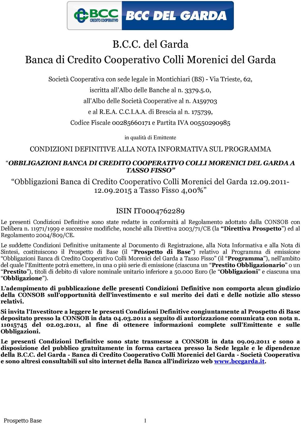 175739, Codice Fiscale 00285660171 e Partita IVA 00550290985 in qualità di Emittente CONDIZIONI DEFINITIVE ALLA NOTA INFORMATIVA SUL PROGRAMMA OBBLIGAZIONI BANCA DI CREDITO COOPERATIVO COLLI MORENICI