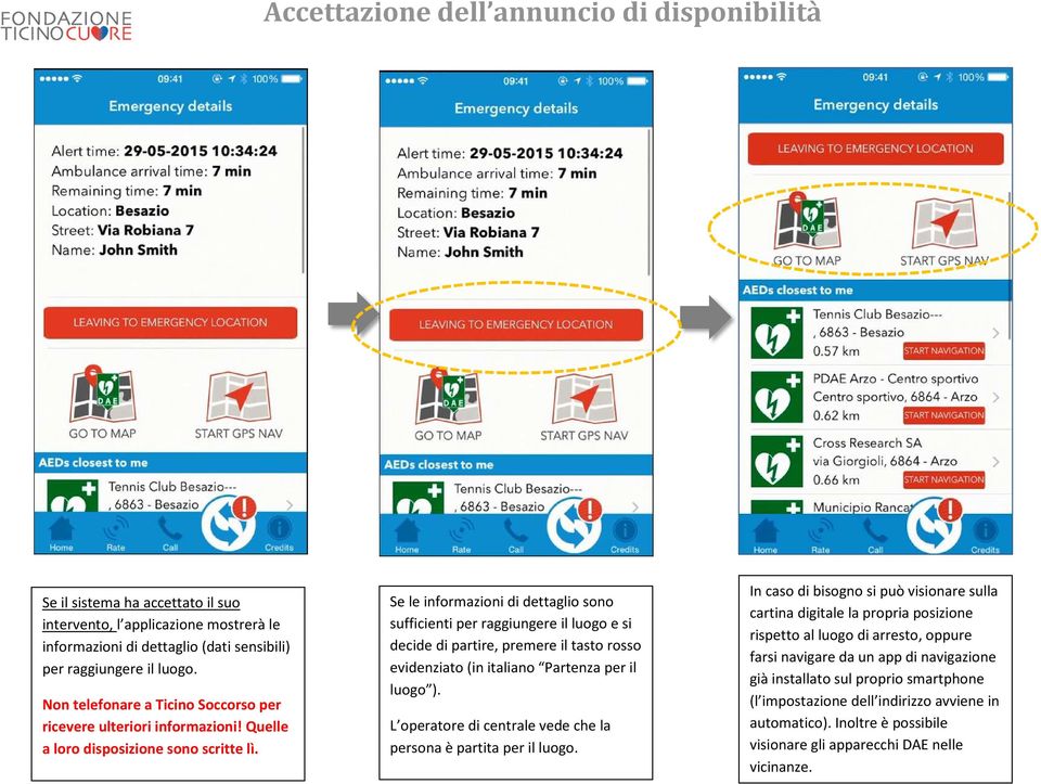 Se le informazioni di dettaglio sono sufficienti per raggiungere il luogo e si decide di partire, premere il tasto rosso evidenziato (in italiano Partenza per il luogo ).