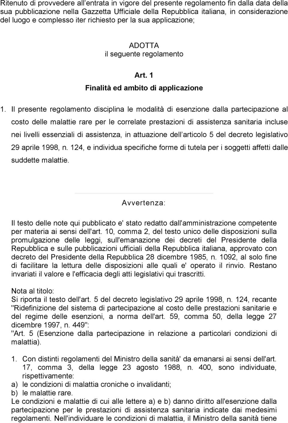 Il presente regolamento disciplina le modalità di dalla partecipazione al costo delle malattie rare per le correlate prestazioni di assistenza sanitaria incluse nei livelli essenziali di assistenza,