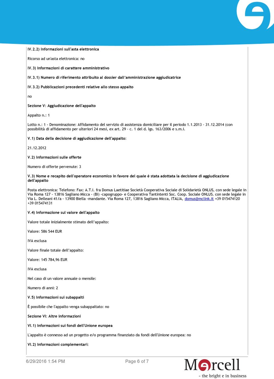 : 1 - Denominazione: Affidamento del servizio di assistenza domiciliare per il periodo 1.1.2013 31.12.2014 (con possibilità di affidamento per ulteriori 24 mesi, ex art. 29 c. 1 del d. lgs.