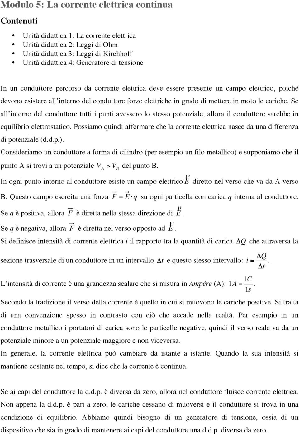 cariche. Se all interno del conduttore tutti i punti avessero lo stesso potenziale, allora il conduttore sarebbe in equilibrio elettrostatico.