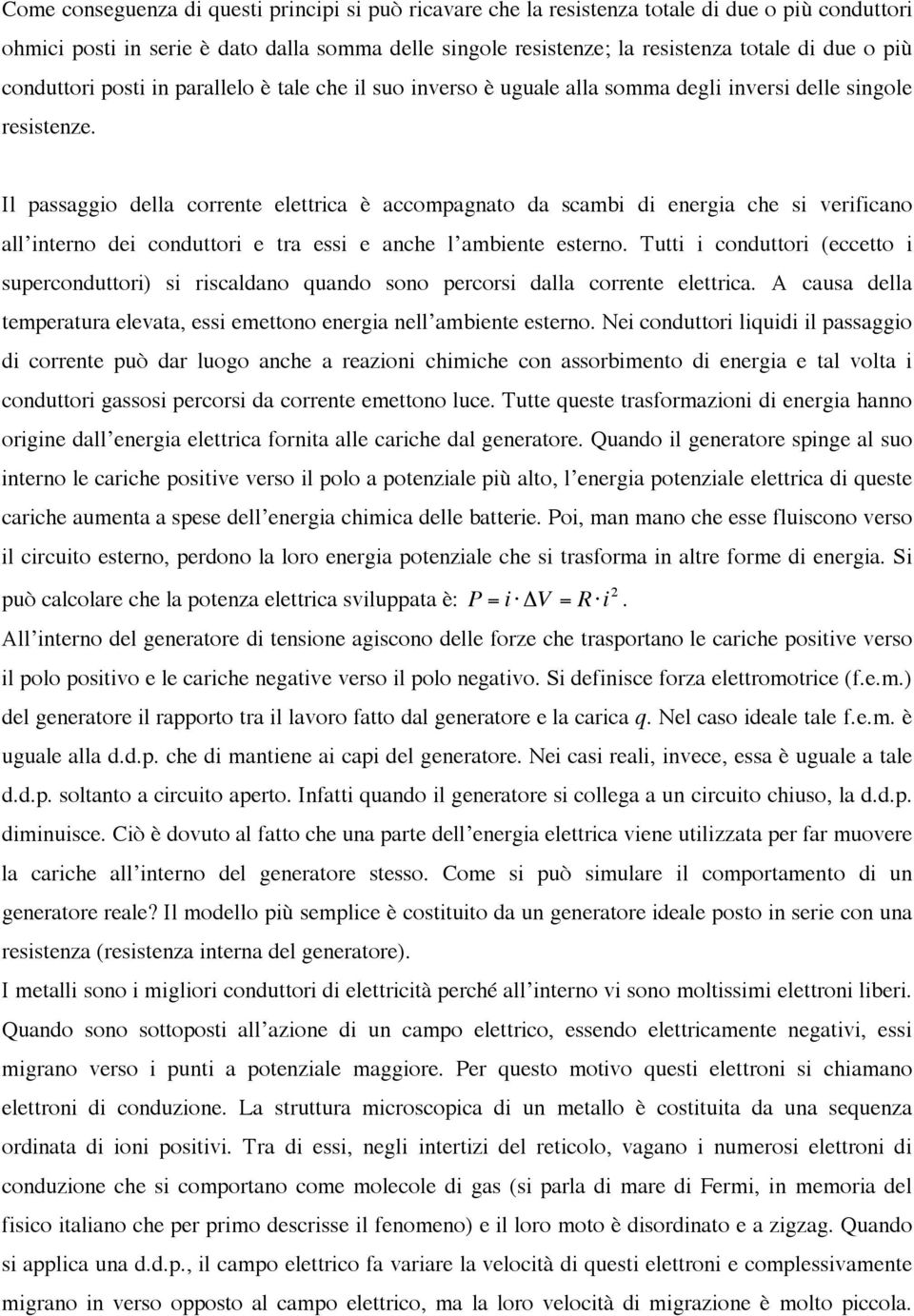 Il passaggio della corrente elettrica è accompagnato da scambi di energia che si verificano all interno dei conduttori e tra essi e anche l ambiente esterno.