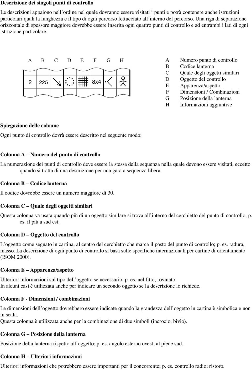 Una riga di separazione orizzontale di spessore maggiore dovrebbe essere inserita ogni quattro punti di controllo e ad entrambi i lati di ogni istruzione particolare.