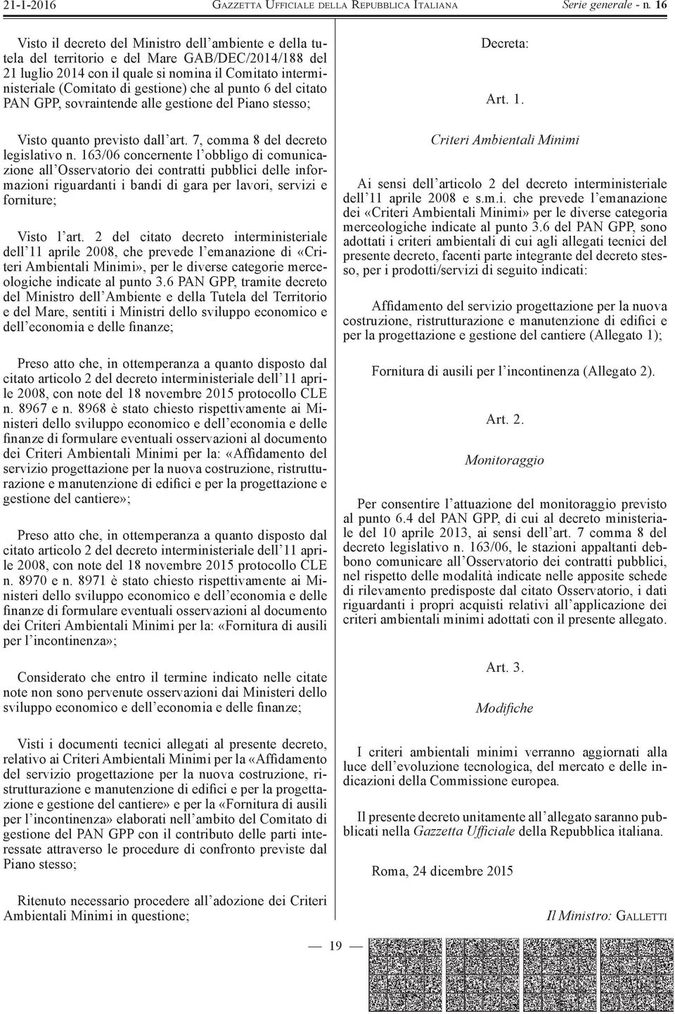 163/06 concernente l obbligo di comunicazione all Osservatorio dei contratti pubblici delle informazioni riguardanti i bandi di gara per lavori, servizi e forniture; Visto l art.