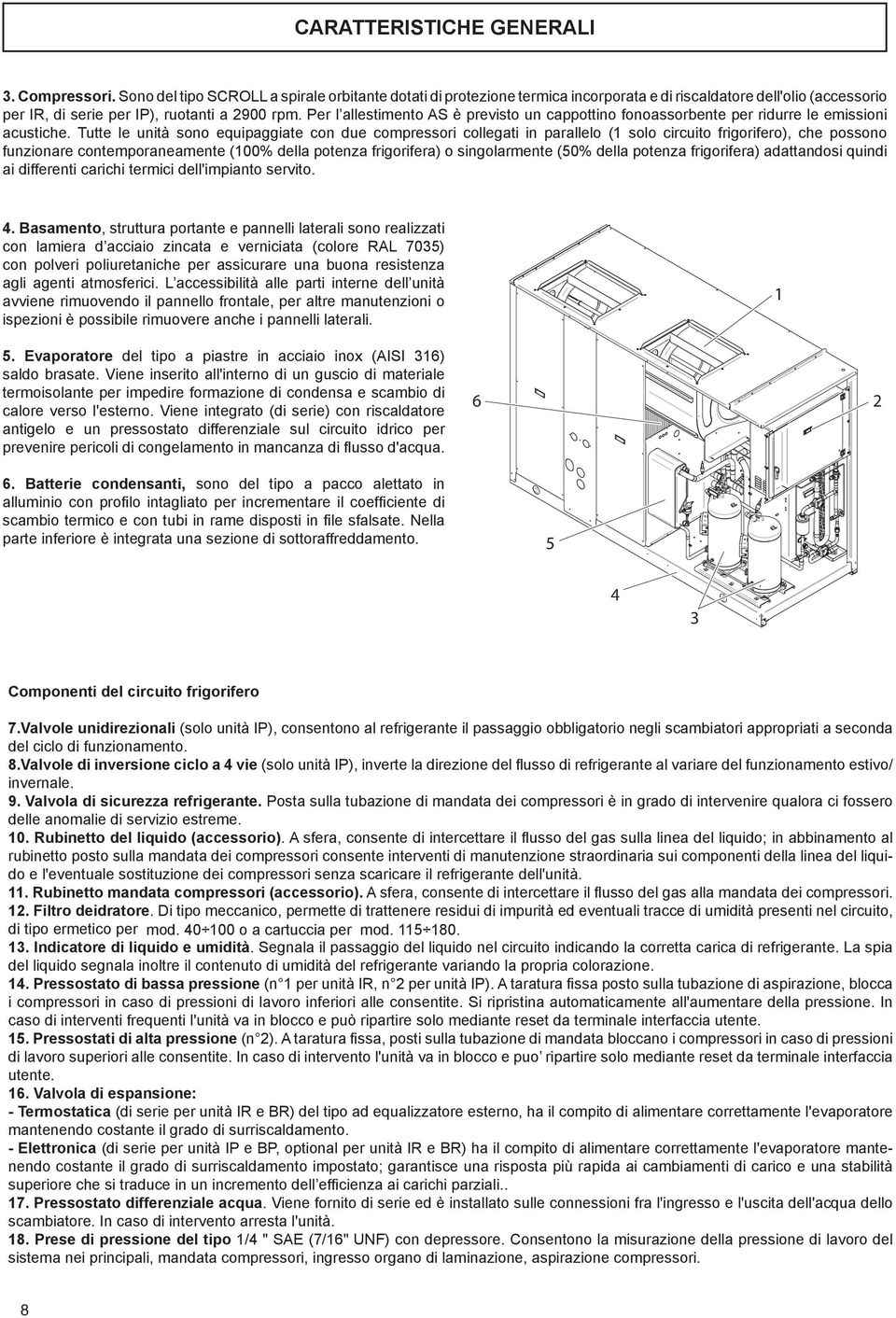 Per l allestimento AS è previsto un cappottino fonoassorbente per ridurre le emissioni acustiche.