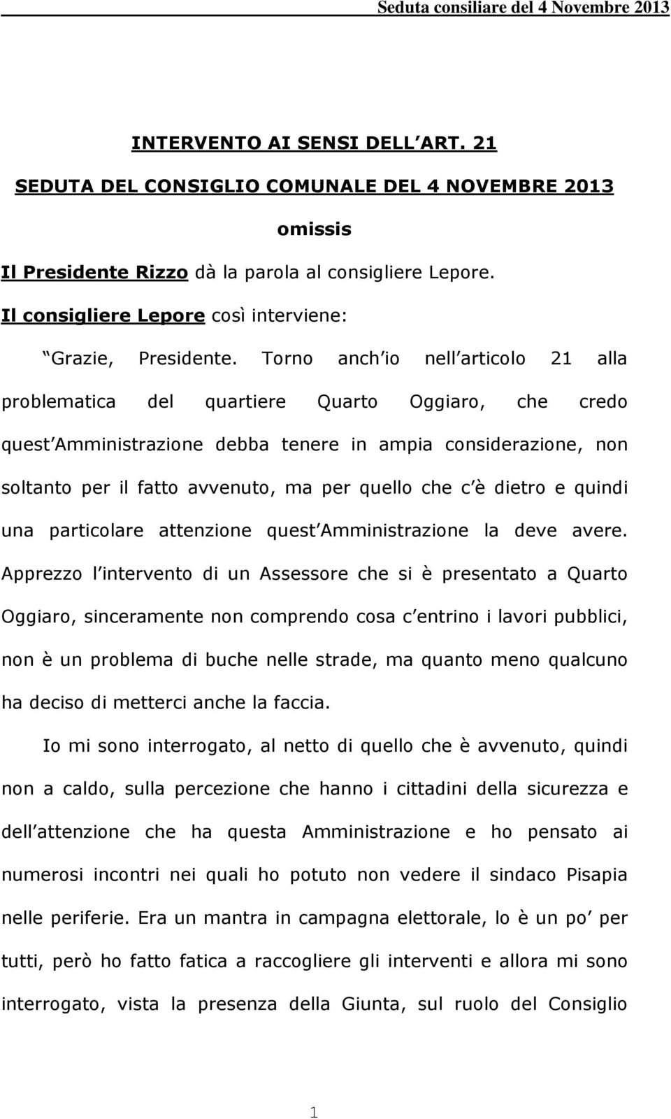 Torno anch io nell articolo 21 alla problematica del quartiere Quarto Oggiaro, che credo quest Amministrazione debba tenere in ampia considerazione, non soltanto per il fatto avvenuto, ma per quello