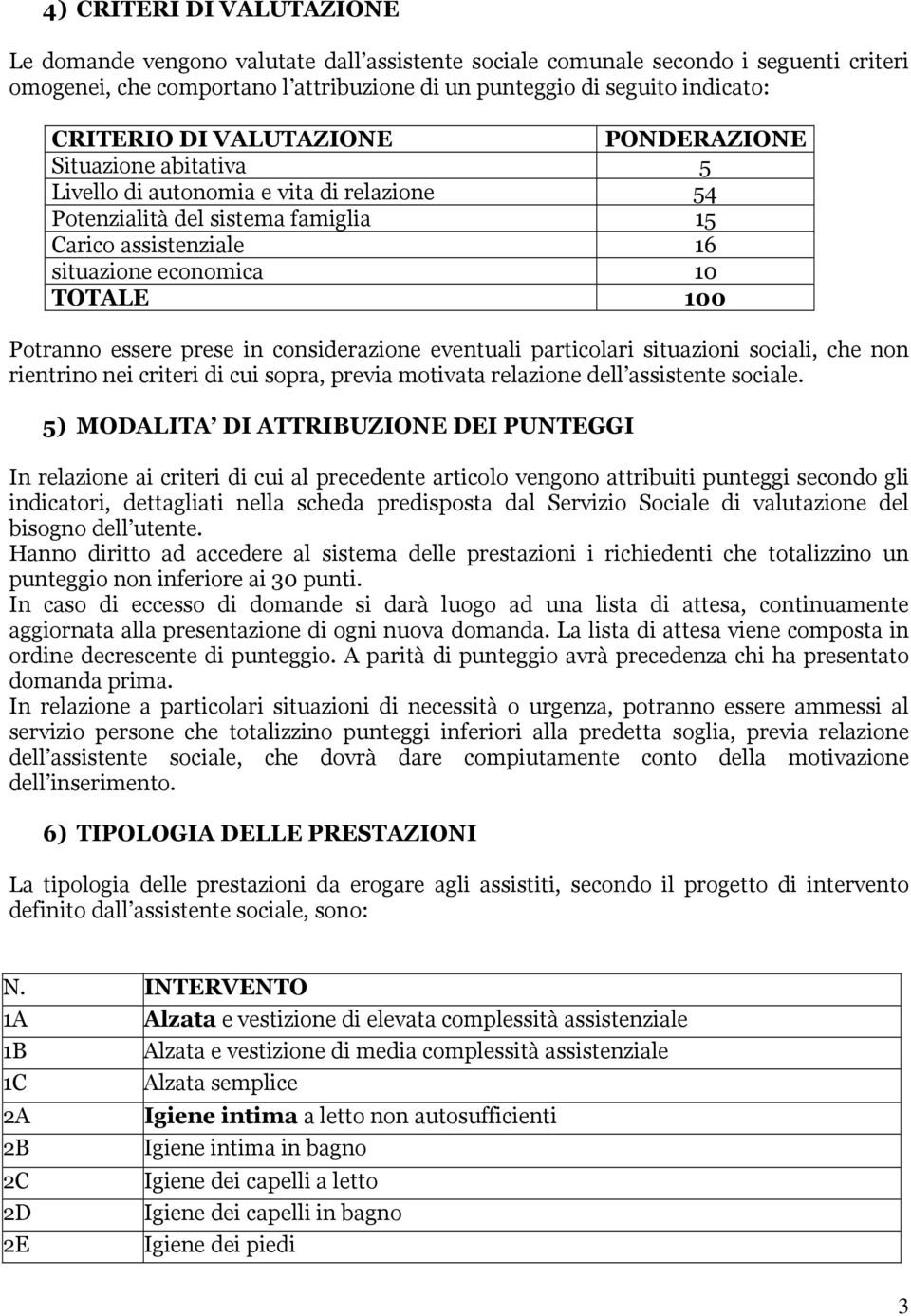 essere prese in considerazione eventuali particolari situazioni sociali, che non rientrino nei criteri di cui sopra, previa motivata relazione dell assistente sociale.