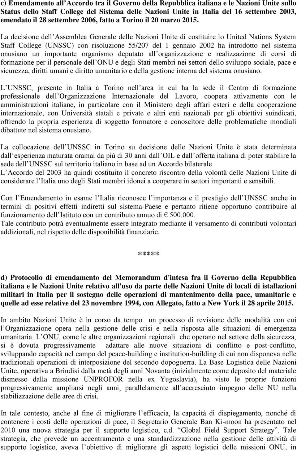 La decisione dell Assemblea Generale delle Nazioni Unite di costituire lo United Nations System Staff College (UNSSC) con risoluzione 55/207 del 1 gennaio 2002 ha introdotto nel sistema onusiano un