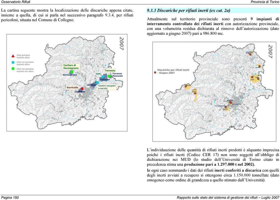 2a) Attualmente sul territorio provinciale sono presenti 9 impianti di interramento controllato dei rifiuti inerti con autorizzazione provinciale, con una volumetria residua dichiarata al rinnovo