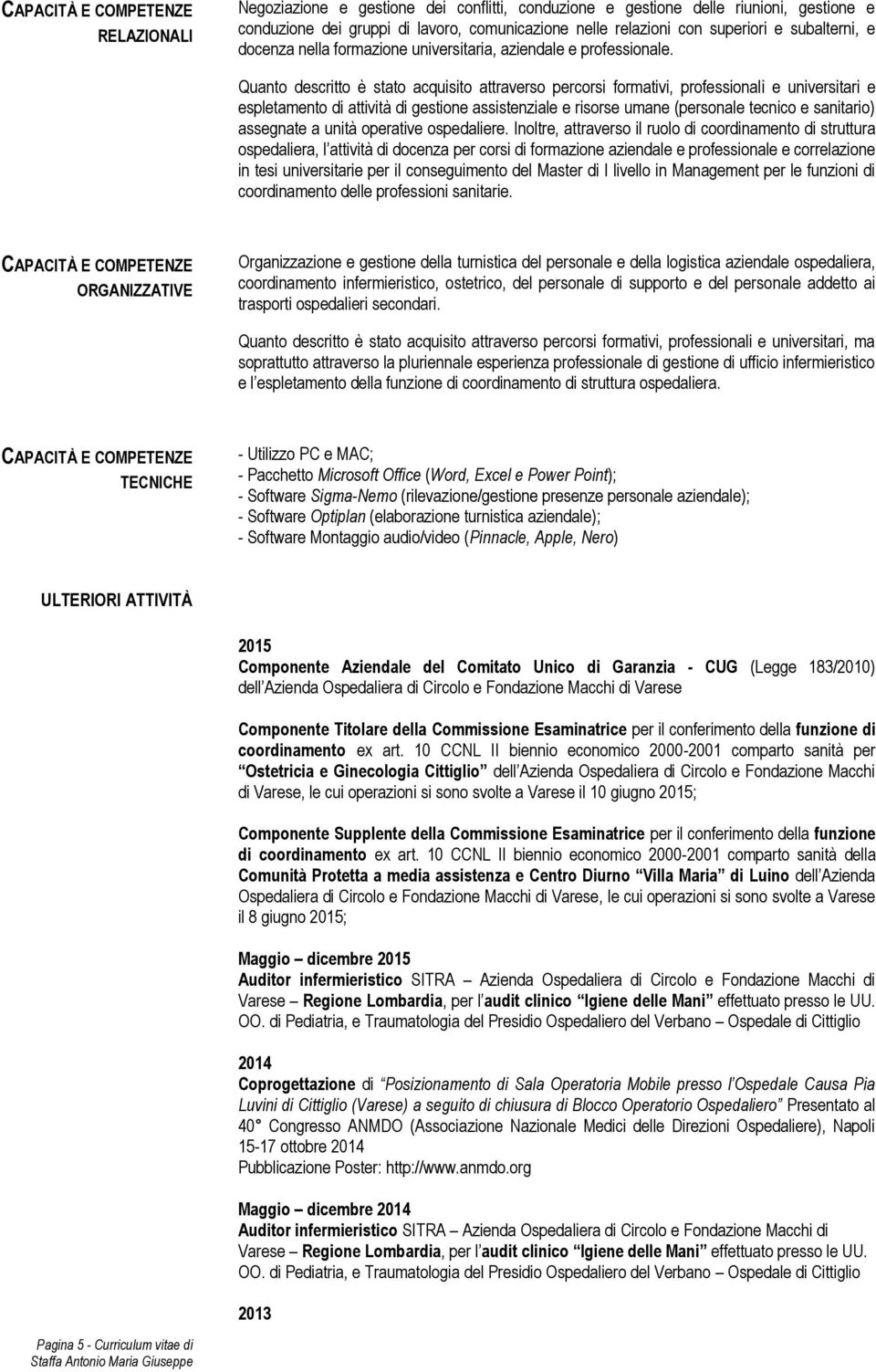 Quanto descritto è stato acquisito attraverso percorsi formativi, professionali e universitari e espletamento di attività di gestione assistenziale e risorse umane (personale tecnico e sanitario)