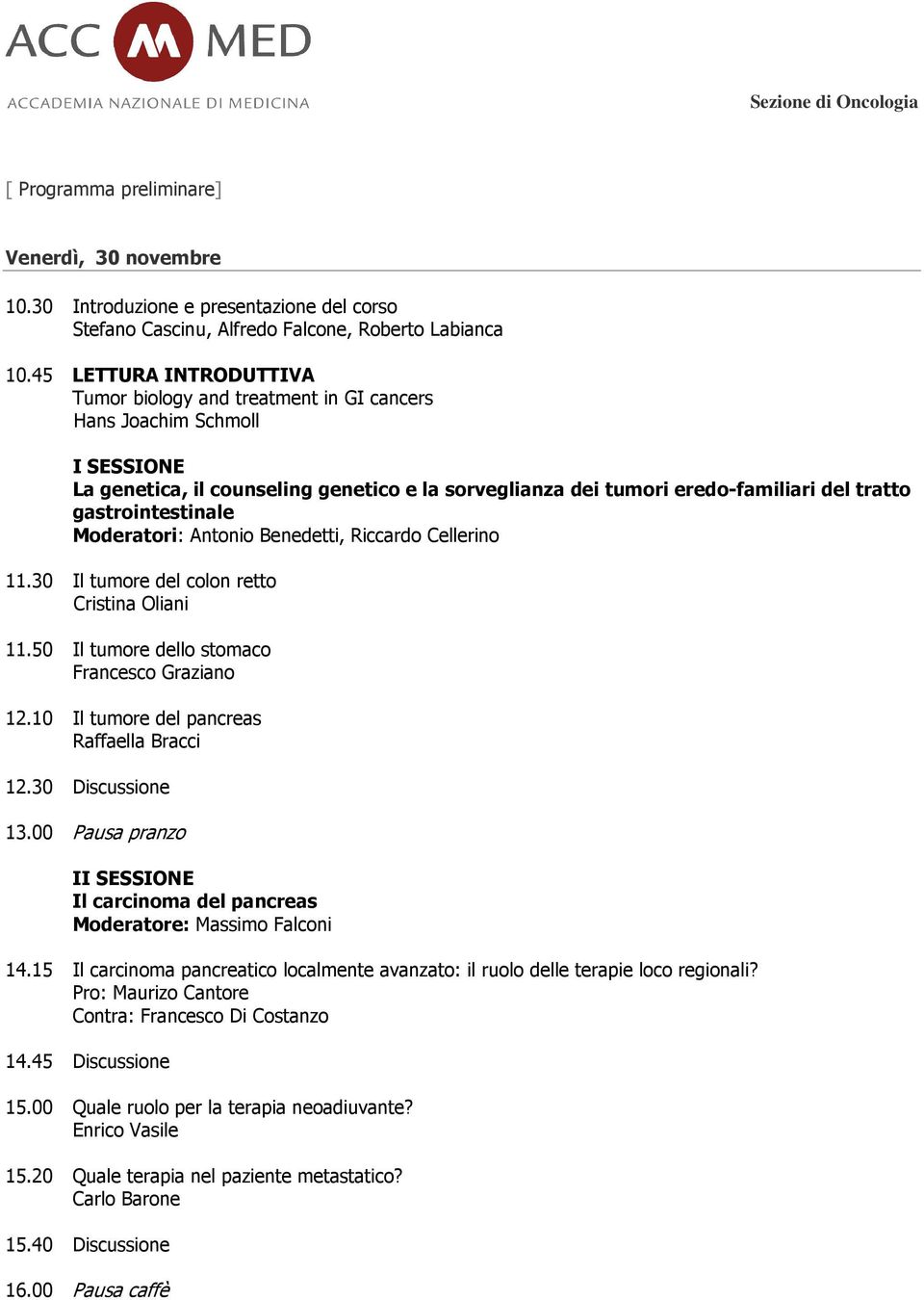 gastrointestinale Moderatori: Antonio Benedetti, Riccardo Cellerino 11.30 Il tumore del colon retto Cristina Oliani 11.50 Il tumore dello stomaco Francesco Graziano 12.