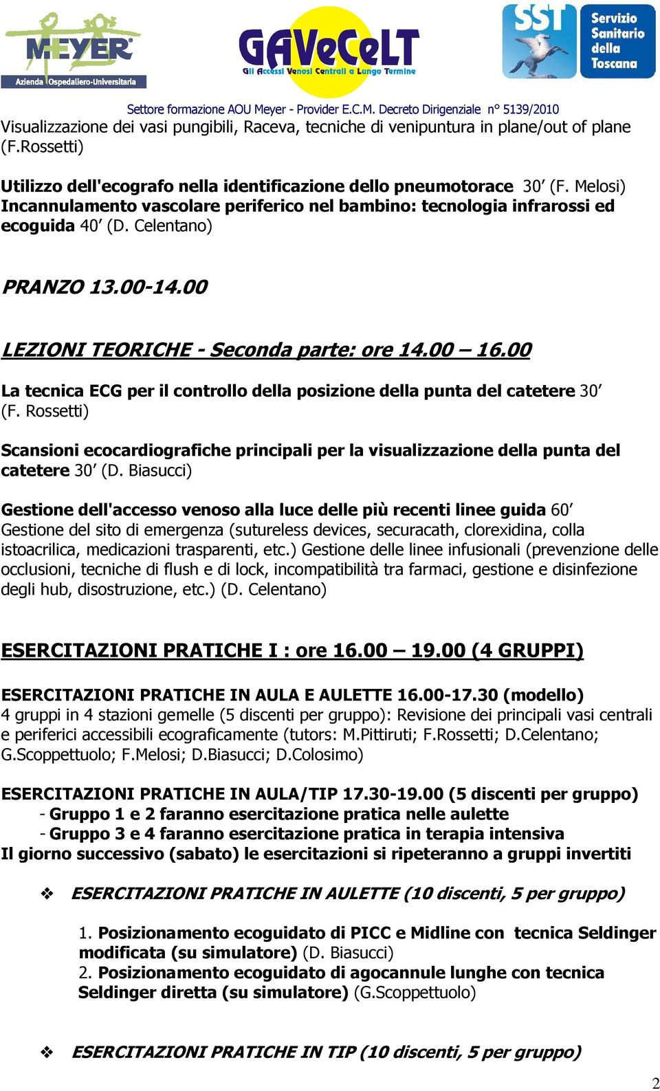 00 La tecnica ECG per il controllo della posizione della punta del catetere 30 (F. Rossetti) Scansioni ecocardiografiche principali per la visualizzazione della punta del catetere 30 (D.