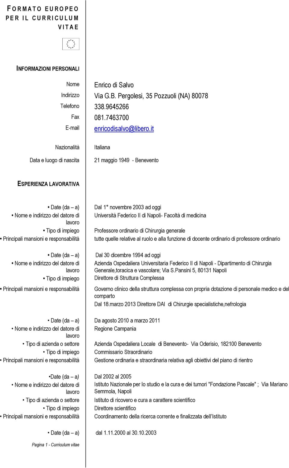 it Nazionalità Data e luogo di nascita Italiana 21 maggio 1949 - Benevento ESPERIENZA LAVORATIVA Principali mansioni e responsabilità Principali mansioni e responsabilità Dal 1 novembre 2003 ad oggi