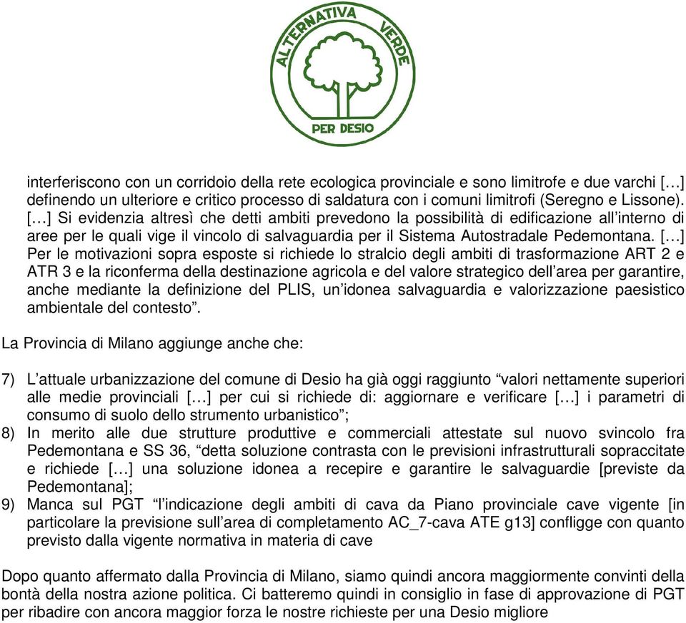 [ ] Per le motivazioni sopra esposte si richiede lo stralcio degli ambiti di trasformazione ART 2 e ATR 3 e la riconferma della destinazione agricola e del valore strategico dell area per garantire,