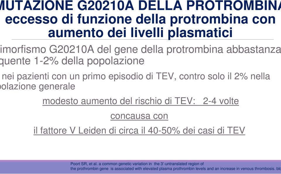 aumento del rischio di TEV: 2-4 volte concausa con il fattore V Leiden di circa il 40-50% dei casi di TEV Poort SR, et al.