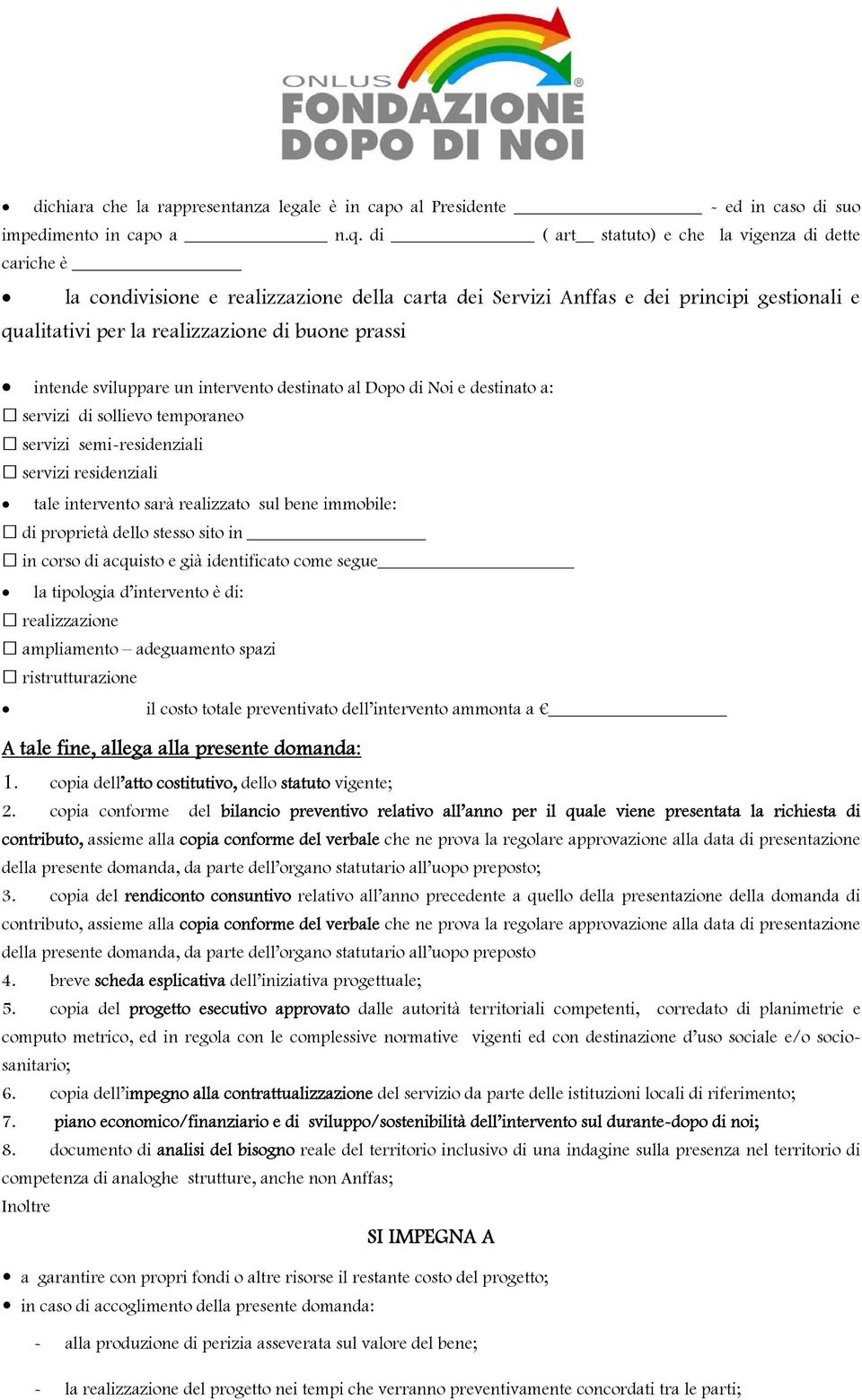 intende sviluppare un intervento destinato al Dopo di Noi e destinato a: servizi di sollievo temporaneo servizi semi-residenziali servizi residenziali tale intervento sarà realizzato sul bene