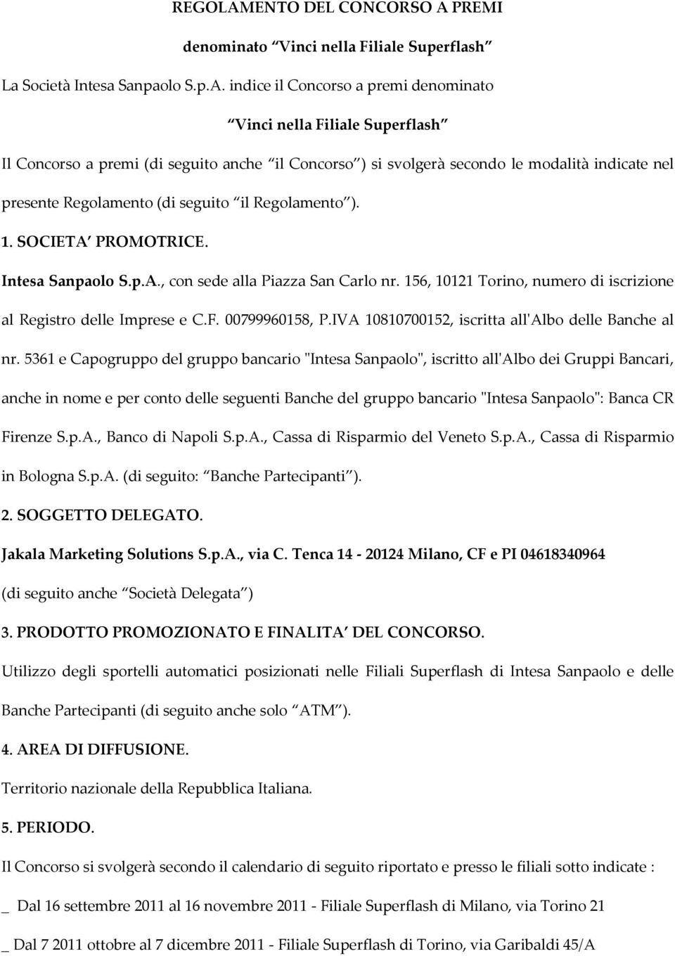 PREMI denominato Vinci nella Filiale Superflash La Società Intesa Sanpaolo S.p.A.