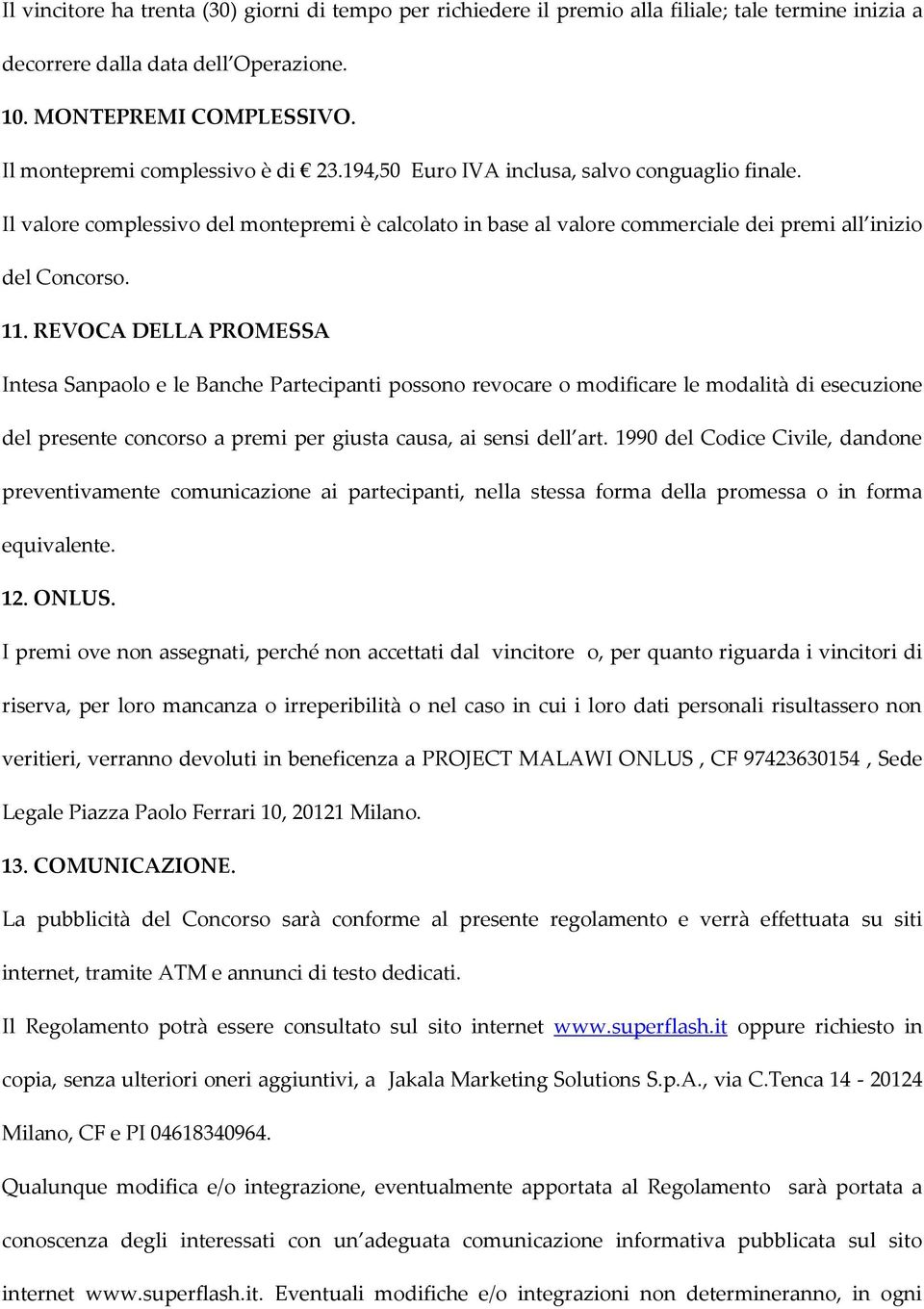 11. REVOCA DELLA PROMESSA Intesa Sanpaolo e le Banche Partecipanti possono revocare o modificare le modalità di esecuzione del presente concorso a premi per giusta causa, ai sensi dell art.