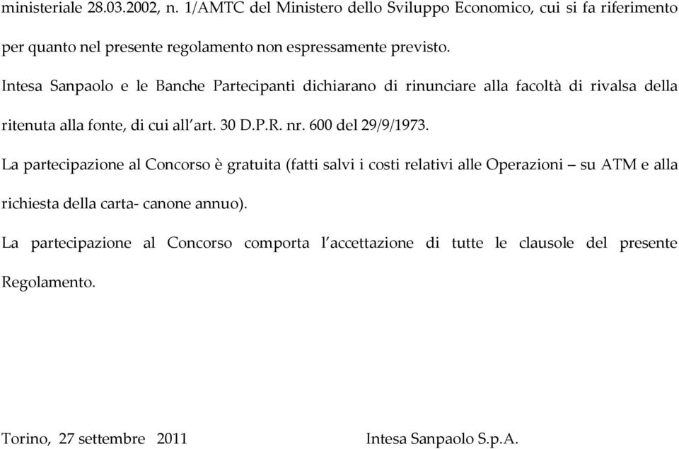 Intesa Sanpaolo e le Banche Partecipanti dichiarano di rinunciare alla facoltà di rivalsa della ritenuta alla fonte, di cui all art. 30 D.P.R. nr.